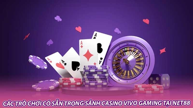 Các trò chơi có sẵn trong Sảnh casino VIVO Gaming tại Net88