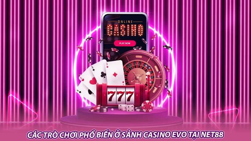 Các trò chơi phổ biến ở sảnh casino EVO tại Net88