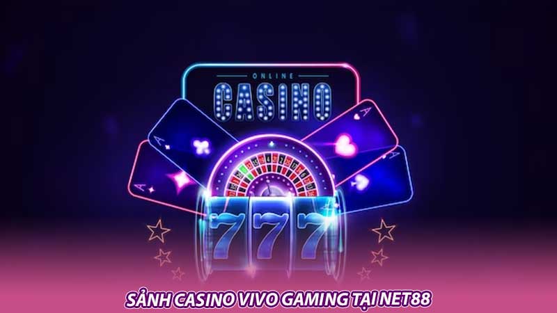 Sảnh casino VIVO Gaming tại Net88