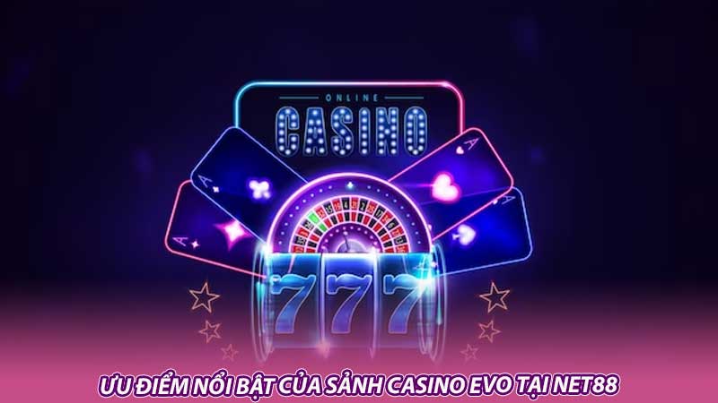 Ưu điểm nổi bật của sảnh casino EVO tại Net88